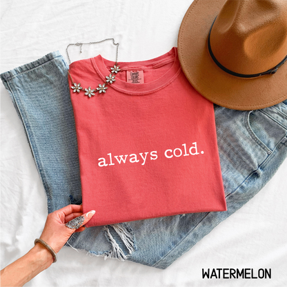 Always Cold Comfort Colors Adult T-Shirt