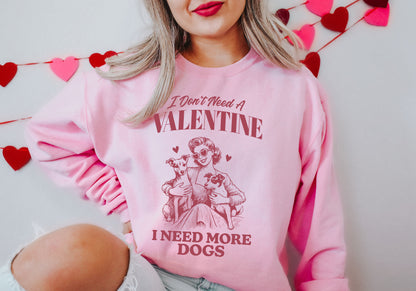 I Don't Need A Valentine, I Need More Dogs Adult Sweatshirt