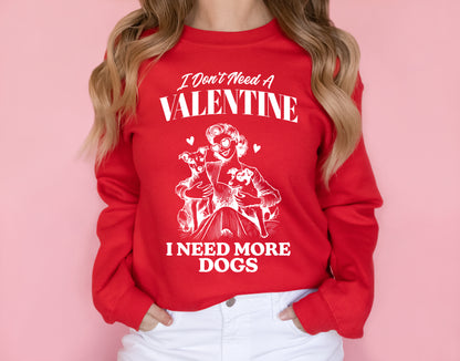 I Don't Need A Valentine, I Need More Dogs Adult Sweatshirt