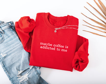 Maybe Coffee Is Addicted to Me Adult Sweatshirt
