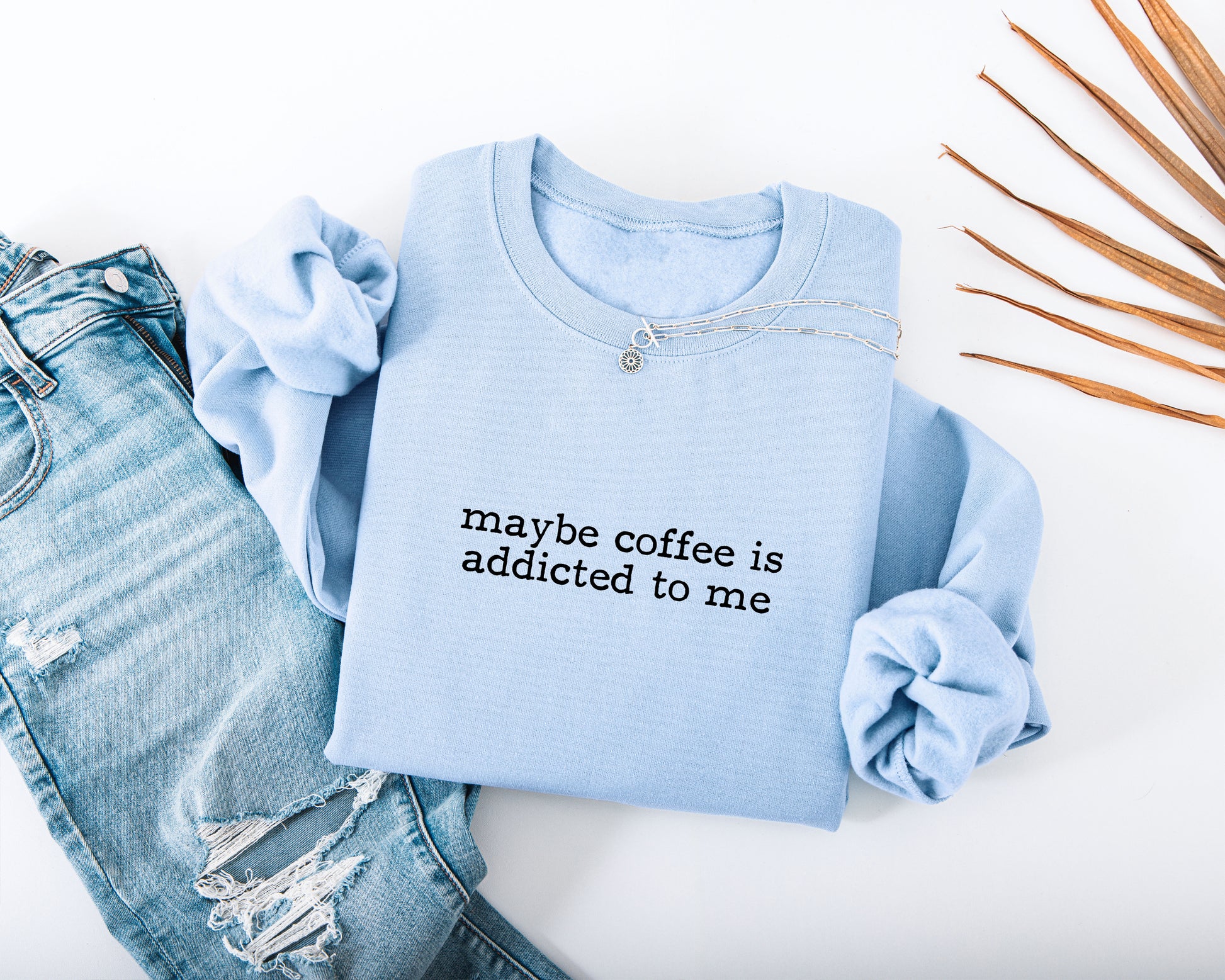 Maybe Coffee Is Addicted to Me Adult Sweatshirt