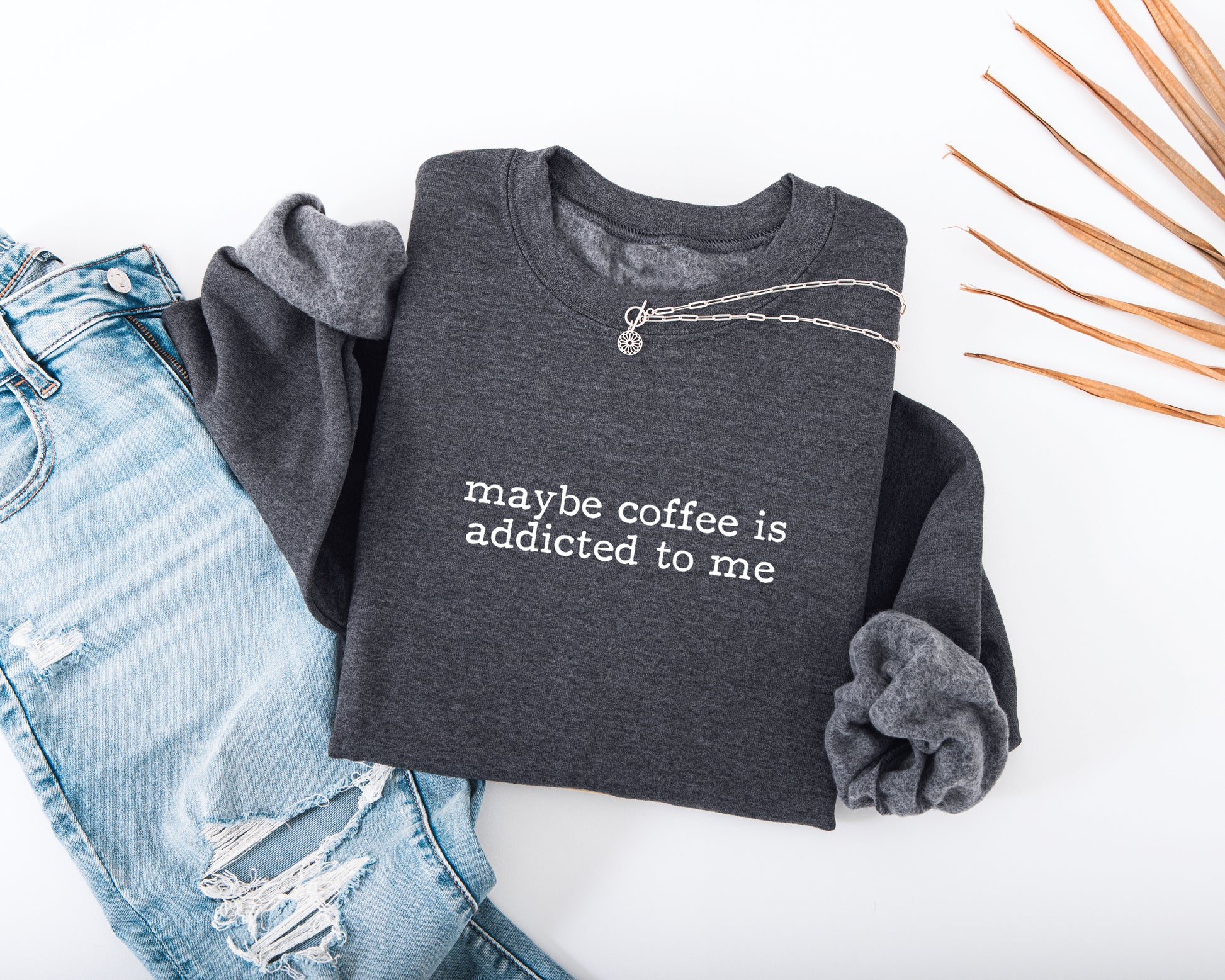 Maybe Coffee Is Addicted to Me Adult Sweatshirt