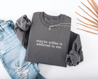Maybe Coffee Is Addicted to Me Adult Sweatshirt