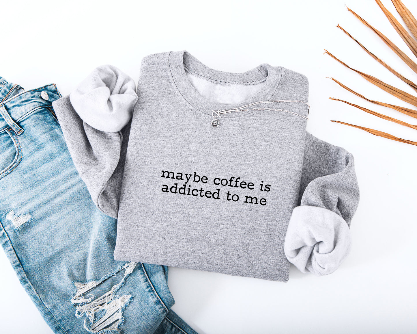 Maybe Coffee Is Addicted to Me Adult Sweatshirt