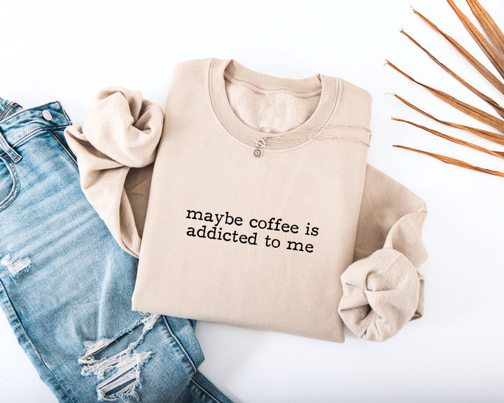 Maybe Coffee Is Addicted to Me Adult Sweatshirt