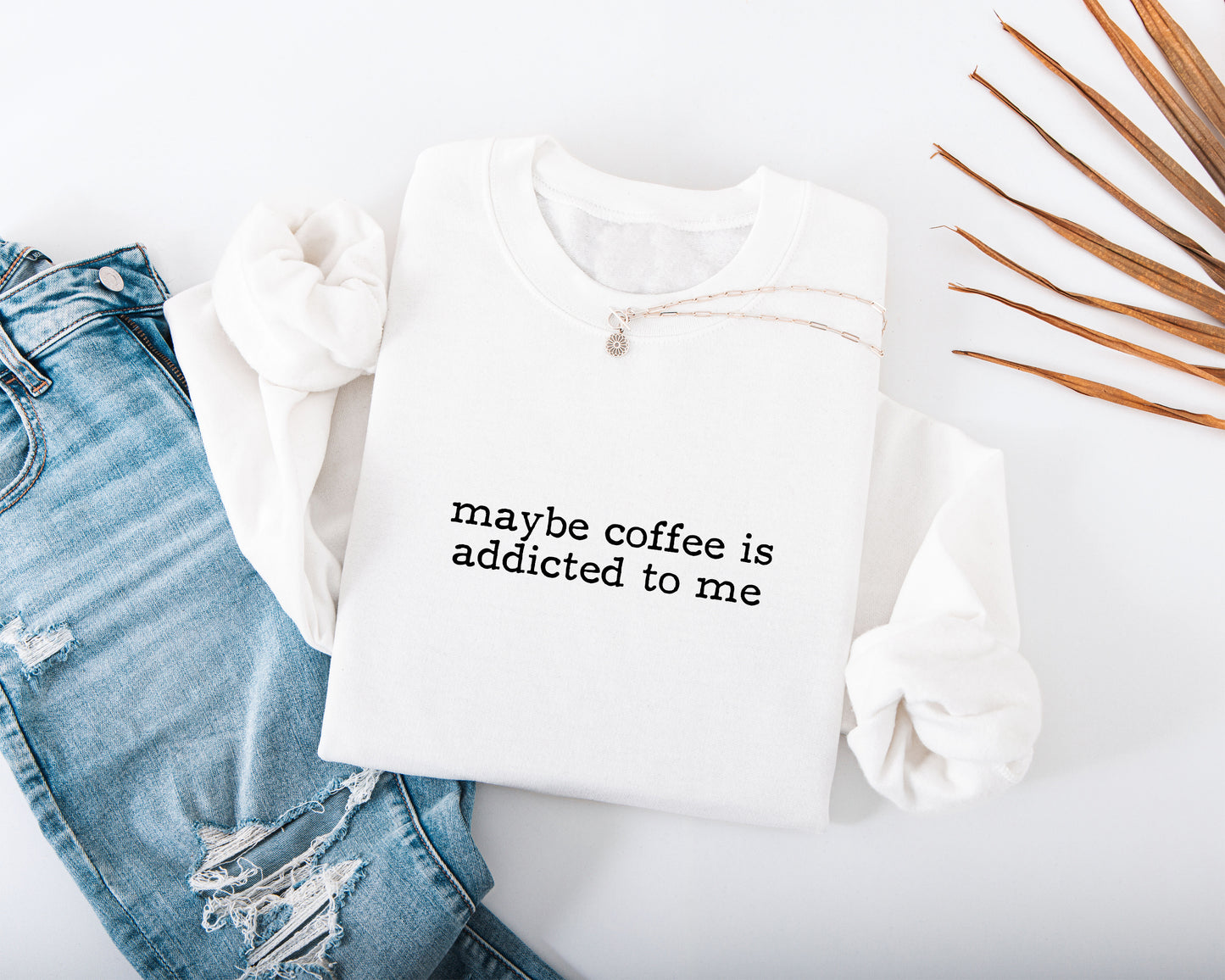 Maybe Coffee Is Addicted to Me Adult Sweatshirt